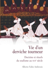 Vie d'un derviche tourneur : doctrine et rituels du soufisme au XVIIe siècle - Alberto Fabio Ambrosio