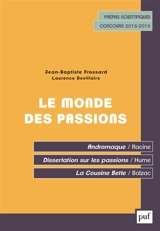 Le monde des passions : Racine, Andromaque ; Hume, Dissertation sur les passions ; Balzac, La cousine Bette : prépas scientifiques, concours 2015-2016 - Jean-Baptiste Frossard