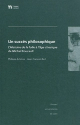 Un succès philosophique : l'Histoire de la folie à l'âge classique de Michel Foucault - Philippe Artières
