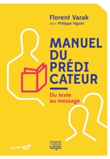 Manuel du prédicateur : du texte au message - Florent Varak