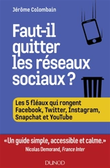 Faut-il quitter les réseaux sociaux ? : les cinq fléaux qui rongent Facebook, Twitter, Instagram, Snapchat et YouTube - Jérôme Colombain