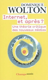 Internet, et après ? : une théorie critique des nouveaux médias - Dominique Wolton
