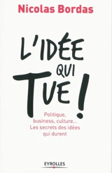 L'idée qui tue ! : politique, business, culture... : les secrets des idées qui durent - Nicolas Bordas