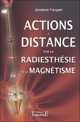 Actions à distance par la radiesthésie et le magnétisme - Jocelyne Fangain