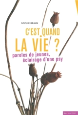 C'est quand la vie ? : paroles de jeunes, éclairage d'une psy - Sophie Braun
