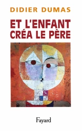 Et l'enfant créa le père - Didier Dumas