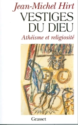 Vestiges du Dieu : athéisme et religiosité - Jean-Michel Hirt