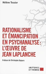 Rationalisme et émancipation en psychanalyse : l'oeuvre de Jean Laplanche - Hélène Tessier