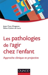 Les pathologies de l'agir chez l'enfant : approche clinique et projective - Jean-Yves Chagnon