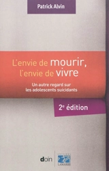 L'envie de mourir, l'envie de vivre : un autre regard sur les adolescents suicidants - Patrick Alvin