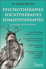 Psychothérapies, sociothérapies, somatothérapies : la pleine intégration - Richard Meyer