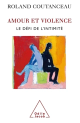 Amour et violence : le défi de l'intimité - Roland Coutanceau