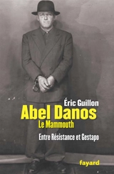 Abel Danos, dit le Mammouth : entre Résistance et Gestapo - Eric Guillon