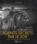 La formation des agents secrets par le SOE durant la Seconde Guerre mondiale - Franck Lambert