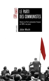 Le parti des communistes : histoire du Parti communiste français de 1920 à nos jours - Julian Mischi