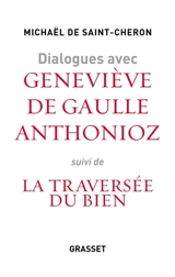 Dialogues avec Geneviève de Gaulle-Anthonioz. Geneviève de Gaulle Anthonioz, la traversée du bien - Geneviève de Gaulle Anthonioz