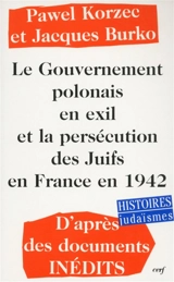 Le gouvernement polonais en exil et la persécution des Juifs en France en 1942 : d'après des documents inédits - Pawel Korzec