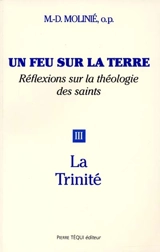 Un feu sur la terre : réflexions sur la théologie des saints. Vol. 3. La Trinité - Marie-Dominique Molinié