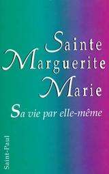 Sainte Marguerite-Marie : sa vie par elle-même - Marguerite-Marie Alacoque