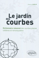 Le jardin des courbes : dictionnaire raisonné des courbes planes célèbres et remarquables - Hamza Khelif