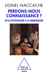 Perdons-nous connaissance ? : de la mythologie à la neurologie - Lionel Naccache