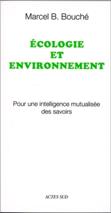 Ecologie et environnement : pour une intelligence mutualisée des savoirs - Marcel B. Bouché