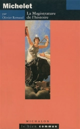 Michelet : la magistrature de l'histoire - Olivier Remaud
