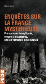 Enquêtes sur la France mystérieuse. Vol. 1. Phénomènes inexpliqués, énigmes historiques, sites mystérieux, lieux hantés - David Galley
