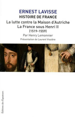Histoire de France : depuis les origines jusqu'à la Révolution. Vol. 10. La lutte contre la Maison d'Autriche, la France sous Henri II (1519-1559) - Henry Lemonnier