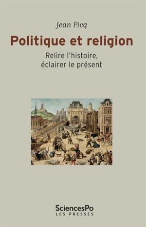 Politique et religion : relire l'histoire, éclairer le présent - Jean Picq