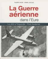 La guerre aérienne dans l'Eure : le JG 2 à Triqueville, Pont-Audemer - Thierry Chion