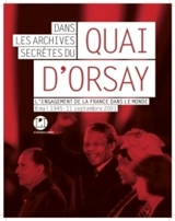 Dans les archives secrètes du Quai d'Orsay : l'engagement de la France dans le monde : 8 mai 1945-11 septembre 2001