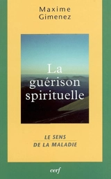 La guérison spirituelle. Vol. 1. Le sens de la maladie - Maxime Gimenez