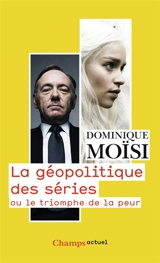 La géopolitique des séries ou Le triomphe de la peur - Dominique Moïsi