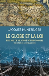Le globe et la loi : 5.000 ans de relations internationales : une histoire de la mondialisation - Jacques Huntzinger