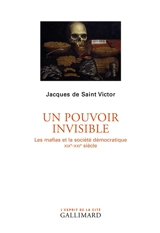 Un pouvoir invisible : les mafias et la société démocratique : XIXe-XXIe siècle - Jacques de Saint-Victor