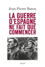 La guerre d'Espagne ne fait que commencer - Jean-Pierre Barou