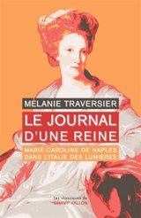 Le journal d'une reine : Marie-Caroline de Naples dans l'Italie des Lumières - Marie Caroline