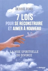 7 lois pour se reconstruire et aimer à nouveau : la voie spirituelle du divorce - Debbie Ford