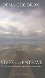 Vivez sans entrave : en vous libérant de vos vieilles habitudes et de vos peurs - Pema Chödrön