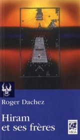 Hiram et ses frères : essai sur les origines du grade de maître - Roger Dachez
