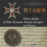 Deux siècles de rite écossais ancien accepté en France : 1804-2004 - Grand-Orient de France. Grand collège du rite écossais ancien accepté. Suprême conseil