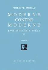 Exorcismes spirituels. Vol. 4. Moderne contre moderne - Philippe Muray