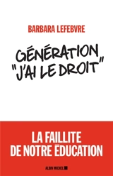 Génération j'ai le droit : la faillite de notre éducation - Barbara Lefebvre