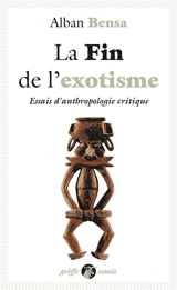 La fin de l'exotisme : essais d'anthropologie critique - Alban Bensa