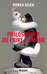 Philosopher ou faire l'amour : essai - Ruwen Ogien