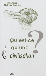 Qu'est-ce qu'une civilisation ? - Alain Cambier