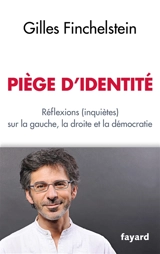 Piège d'identité : réflexions (inquiètes) sur la gauche, la droite et la démocratie - Gilles Finchelstein