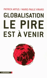 Globalisation : le pire est à venir : inégalités croissantes, gaspillage des ressources, spéculation financière, course absurde aux profits et implosion de l'Europe - Patrick Artus