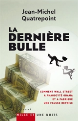 La dernière bulle : comment Wall Street a phagocyté Obama et a fabriqué une fausse reprise - Jean-Michel Quatrepoint
